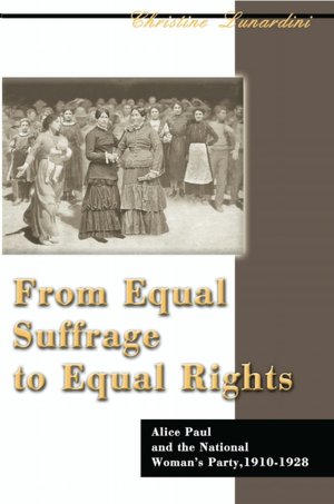 From Equal Suffrage to Equal Rights:Alice Paul and the National Woman's Party, 1910-1928