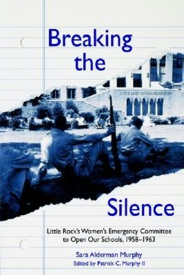 Breaking the Silence: The Little Rock Women's Emergency Committee to Open Our Schools, 1958-1963