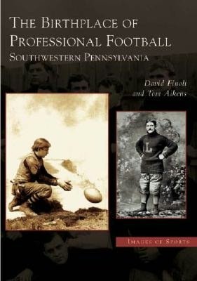 Birthplace of Professional Football: Southwestern Pennsylvania (Images of Sports)