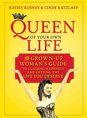 Queen of Your Own Life: The Grown-up Woman's Guide to Claiming Happiness and Getting the Life You Deserve