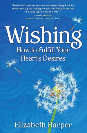 Wishing: How to Fulfill Your Heart's Desires