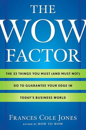 Wow Factor: The 33 Things You Must (and Must Not) Do to Guarantee Your Edge in Today's Business World