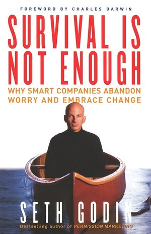 Survival Is Not Enough; Why Smart Companies Abandon Worry and Embrace Change