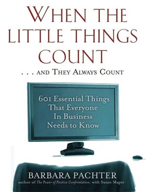 When the Little Things Count ... and They Always Count: 601 Essential Things That Everyone in Business Needs to Know