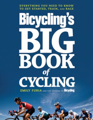 The Big Book of Bicycling: Everything You Need to Know, from Buying Your First Bike to Riding Your Best