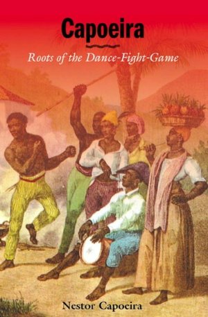 Capoeira: Roots of the Dance-Fight-Game