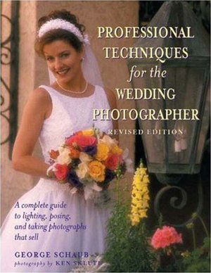Professional Techniques for the Wedding Photographer: A Complete Guide to Lighting, Posing and Taking Photographs that Sell