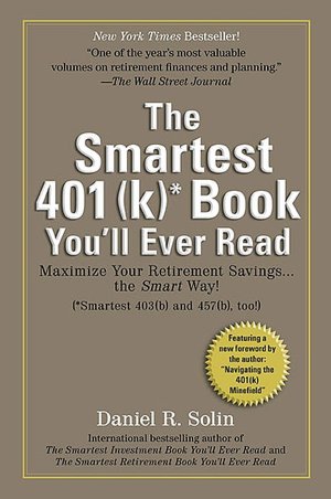 Smartest 401(K) Book You'll Ever Read: Maximize Your Retirement Savings... the Smart Way!