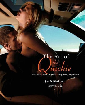 Art of the Quickie: Fast Sex, Fast Orgasm, Anytime, Anywhere
