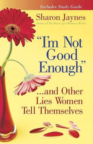 ''I'm Not Good Enough''...and Other Lies Women Tell Themselves