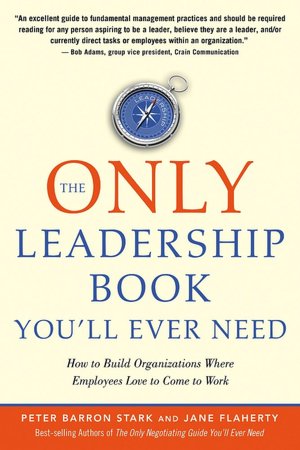 The Only Leadership Book You'll Ever Need: How to Build Organizations Where Employees Love to Come to Work