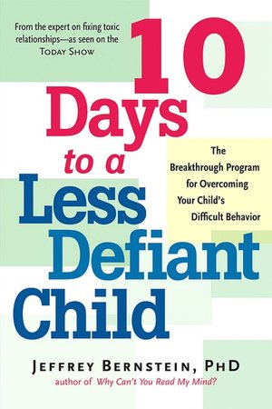 10 Days to a Less Defiant Child: The Breakthrough Program for Parents Seeking to Overcome Your Child's Difficult Behavior