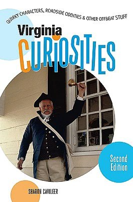 Virginia Curiosities: Quirky Characters, Roadside Oddities & Other Offbeat Stuff