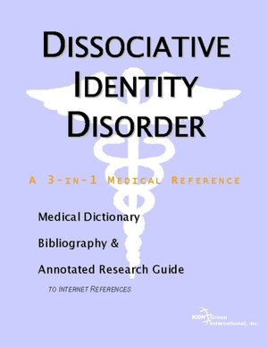 Dissociative Identity Disorder - A Medical Dictionary, Bibliography, And Annotated Research Guide To Internet References