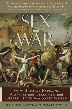 Sex and War: How Biology Explains Warfare and Terrorism and Offers a Path to a Safer World