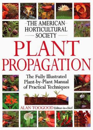 American Horticultural Society Plant Propagation: The Fully Illustrated Plant-by-Plant Manual of Practical Techniques