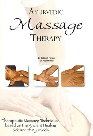 Ayurvedic Massage Therapy: Therapeutic Massage Techniques Based on the Ancient Healing Science of Ayurveda