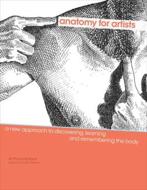 Anatomy for Artists: A New Approach to Discovering, Learning and Remembering the Body