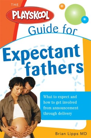 Playskool Guide for Expectant Fathers: The Best Information, Action Plans and Expert Advice for Your New Adventures in Daddyhood