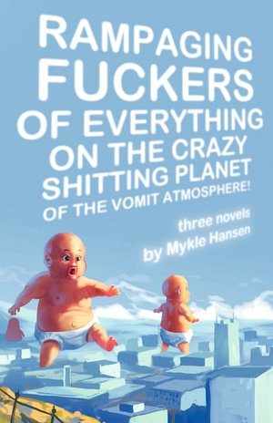 Ebooks em portugues gratis download Rampaging Fuckers Of Everything On The Crazy Shitting Planet Of The Vomit Atmosphere PDF FB2 9781933929781 (English literature) by Mykle Hansen