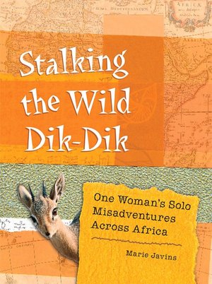 Stalking the Wild Dik-Dik: One Woman's Solo Misadventures across Africa