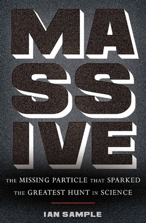 Massive: The Missing Particle That Sparked the Greatest Hunt in Science