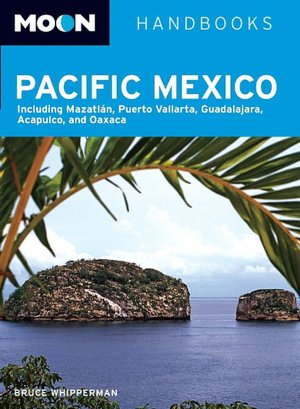 Moon Pacific Mexico: Including Mazatlan, Puerto Vallarta, Guadalajara, Acapulco, and Oaxaca