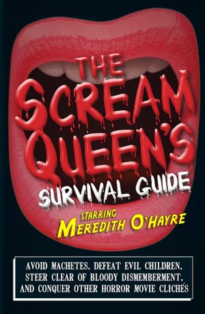 The Scream Queen's Survival Guide: Avoid machetes, defeat evil children, steer clear of bloody dismemberment, and conquer other horror movie cliches