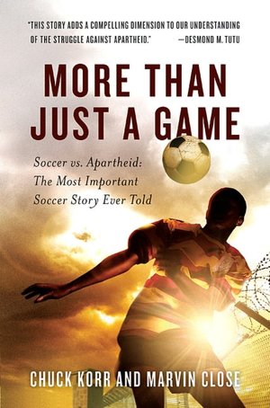 More Than Just a Game: Soccer vs. Apartheid: the Most Important Soccer Story Ever Told