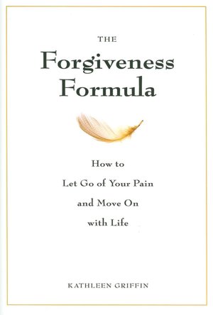 The Forgiveness Formula: How to Let Go of Your Pain and Move On With Life