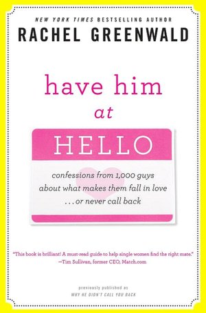 Have Him at Hello: Confessions from 1,000 Guys About What Makes Them Fall in Love . . . Or Never Call Back