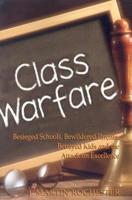 Class Warfare: Besieged Schools, Bewildered Parents, Betrayed Kids and the Attack on Excellence