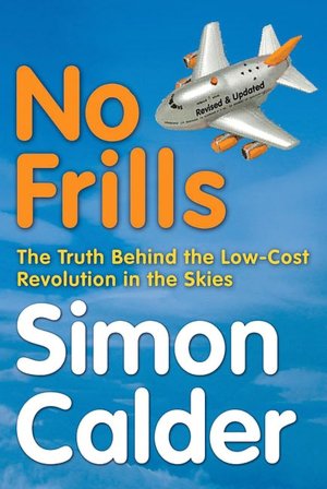 No Frills: Truth Behind the Low Cost Revolution in the Skies