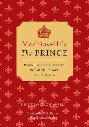 Machiavelli's The Prince: Bold-faced Principles on Tactics, Power, and Politics