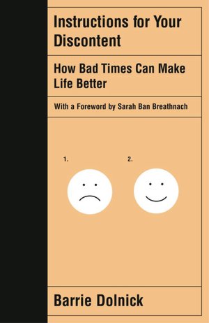 Instructions for Your Discontent: How Bad Times Can Make Life Better