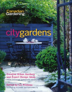 City Gardens: Creative Urban Gardens and Expert Design Ideas (Canadian Gardening Series)