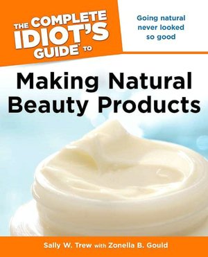 Read The Complete Idiot's Guide to Making Natural Beauty Products English version MOBI by Sally W. Trew, Zonella B. Gould 9781615640232