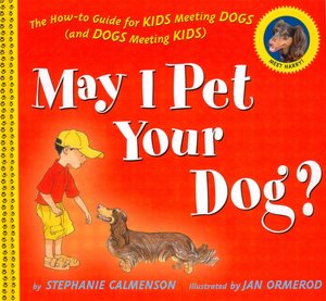May I Pet Your Dog?: The How-to Guide for Kids Meeting Dogs (and Dogs Meeting Kids)