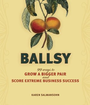 Ballsy!: 99 Ways to Grow a Bigger Pair and Score Extreme Business Success