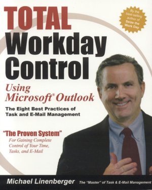Total Workday Control Using Microsoft Outlook: The Eight Best Practices of Task and E-mail Management