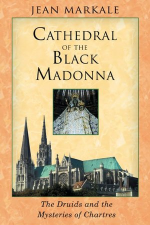 Online books to read for free in english without downloading Cathedral of the Black Madonna: The Druids and the Mysteries of Chartres 9781594770203 PDF ePub by Jean Markale English version