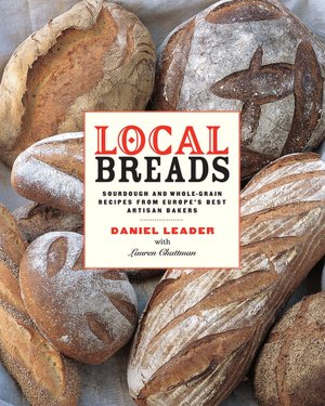 Local Breads: Sourdough and Whole-Grain Recipes from Europe's Best Artisan Bakers