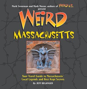 Weird Massachusetts: Your Travel Guide to Massachusetts' Local Legends and Best Kept Secrets