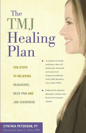 The TMJ Healing Plan: Ten Steps to Relieving Persistent Jaw, Neck and Head Pain