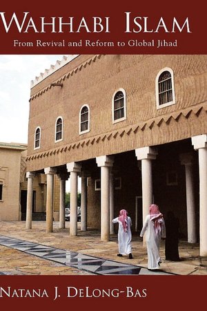 Wahhabi Islam: From Revival and Reform to Global Jihad