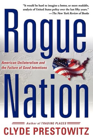 Rogue Nation: American Unilateralism and the Failure of Good Intentions