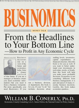 Businomics From The Headlines To Your Bottom Line: How to Profit in Any Economic Cycle