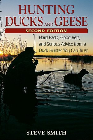 Hunting Ducks and Geese: Hard Facts, Good Bets, and Serious Advice from a Duck Hunter You Can Trust