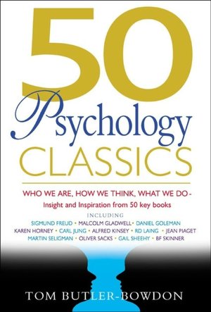 50 Psychology Classics: Who We Are, How We Think, What We Do - Insight and Inspiration from 50 Key Books