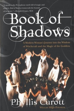 Book of Shadows; A Modern Woman's Journey into the Wisdom and Magic of Witchcraft and the Magic of the Goddess